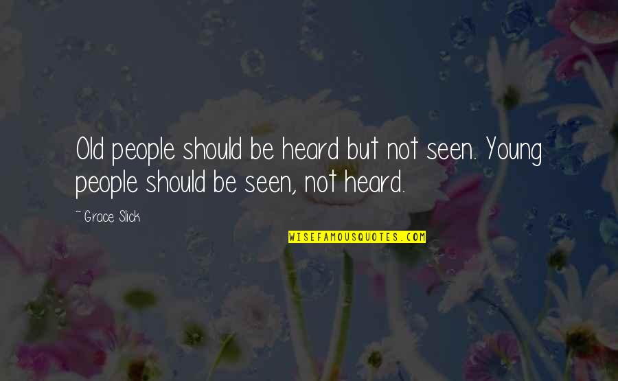Young But Old Quotes By Grace Slick: Old people should be heard but not seen.