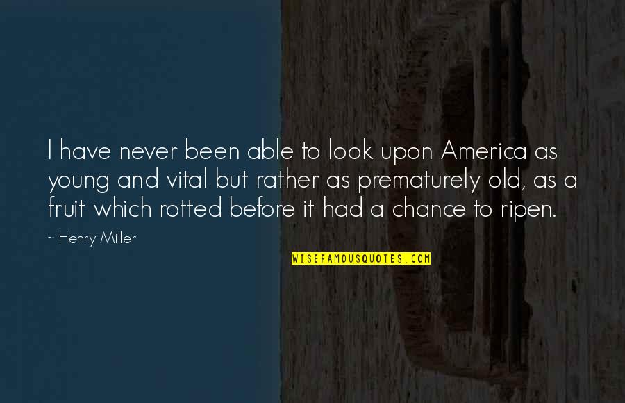 Young But Old Quotes By Henry Miller: I have never been able to look upon Young But Old Quotes By Henry Miller: I have never been able to look upon