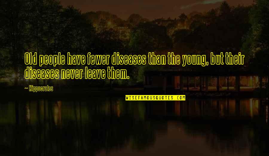 Young But Old Quotes By Hippocrates: Old people have fewer diseases than the young,