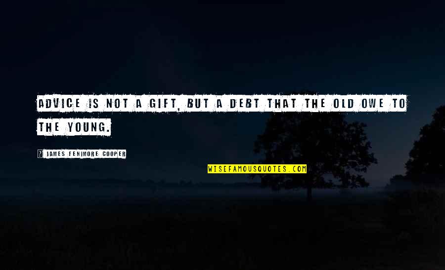 Young But Old Quotes By James Fenimore Cooper: Advice is not a gift, but a debt Young But Old Quotes By James Fenimore Cooper: Advice is not a gift, but a debt