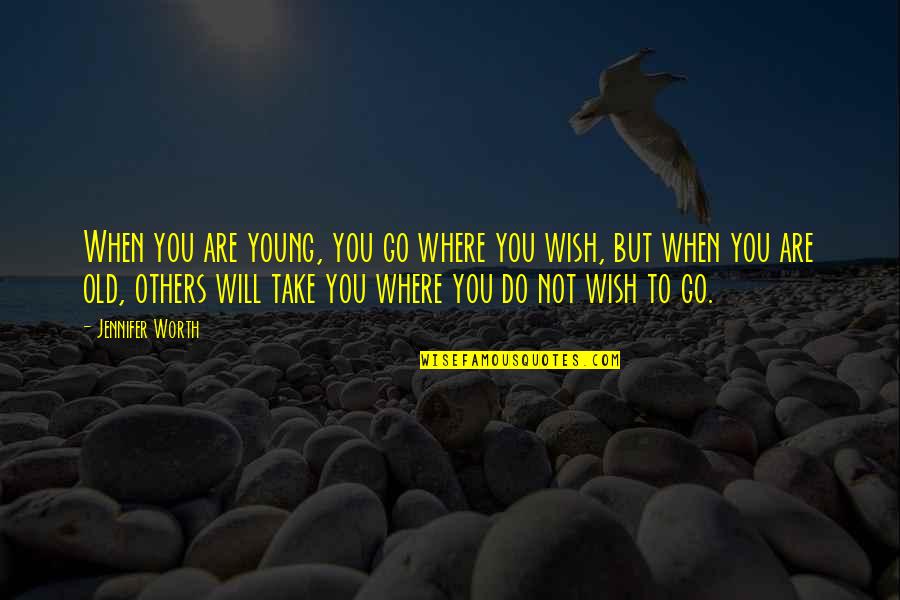 Young But Old Quotes By Jennifer Worth: When you are young, you go where you Young But Old Quotes By Jennifer Worth: When you are young, you go where you