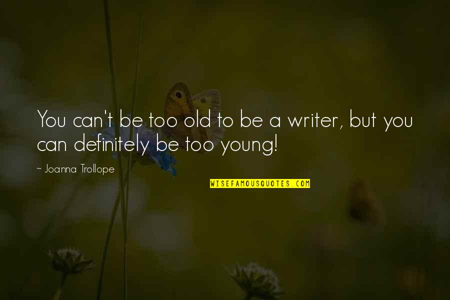 Young But Old Quotes By Joanna Trollope: You can't be too old to be a