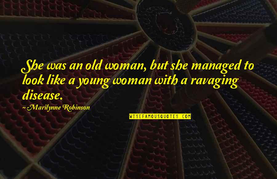 Young But Old Quotes By Marilynne Robinson: She was an old woman, but she managed Young But Old Quotes By Marilynne Robinson: She was an old woman, but she managed