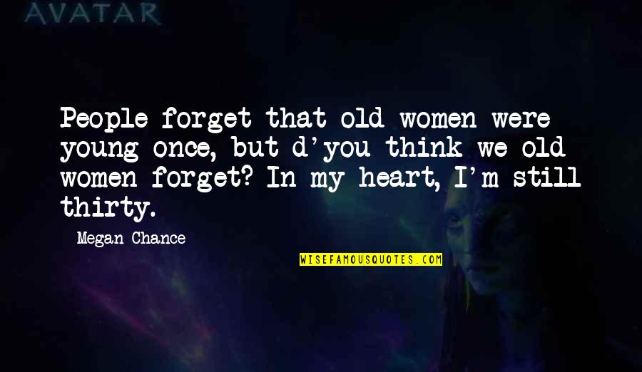 Young But Old Quotes By Megan Chance: People forget that old women were young once, Young But Old Quotes By Megan Chance: People forget that old women were young once,