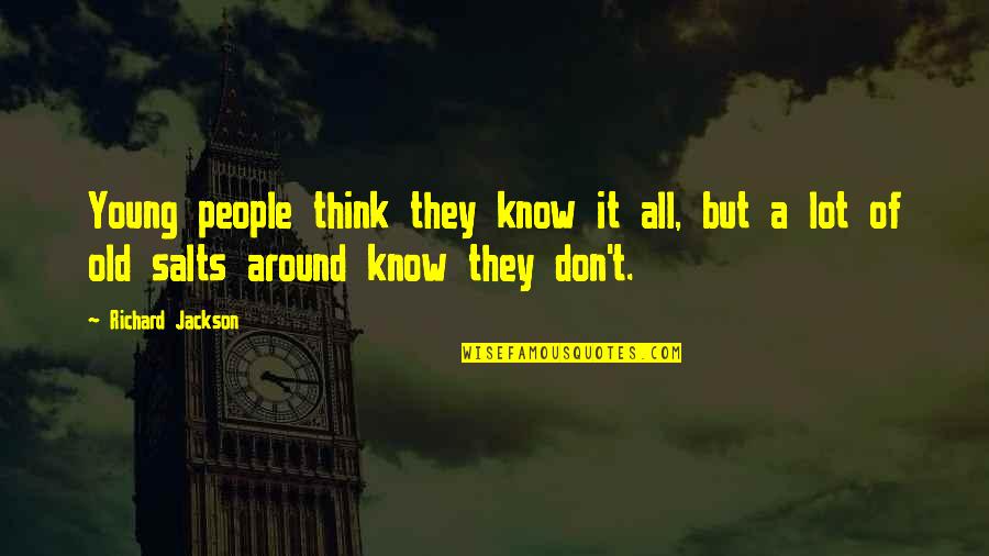 Young But Old Quotes By Richard Jackson: Young people think they know it all, but Young But Old Quotes By Richard Jackson: Young people think they know it all, but