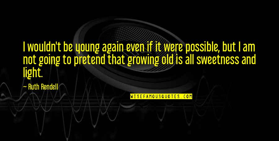 Young But Old Quotes By Ruth Rendell: I wouldn't be young again even if it Young But Old Quotes By Ruth Rendell: I wouldn't be young again even if it
