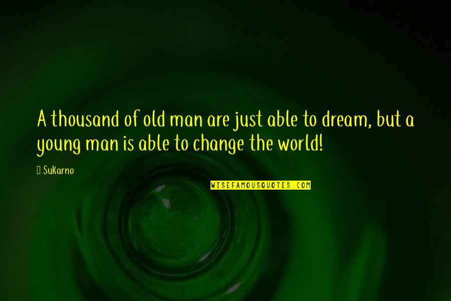 Young But Old Quotes By Sukarno: A thousand of old man are just able Young But Old Quotes By Sukarno: A thousand of old man are just able