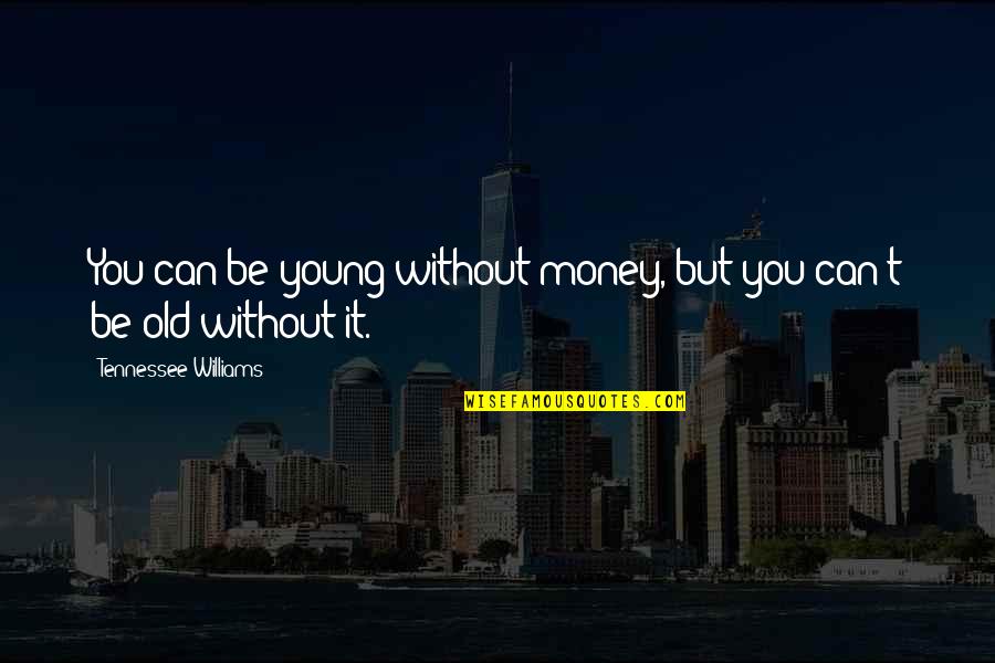Young But Old Quotes By Tennessee Williams: You can be young without money, but you Young But Old Quotes By Tennessee Williams: You can be young without money, but you