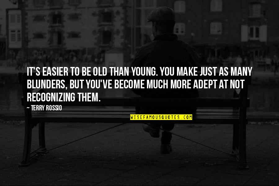 Young But Old Quotes By Terry Rossio: It's easier to be old than young. You Young But Old Quotes By Terry Rossio: It's easier to be old than young. You