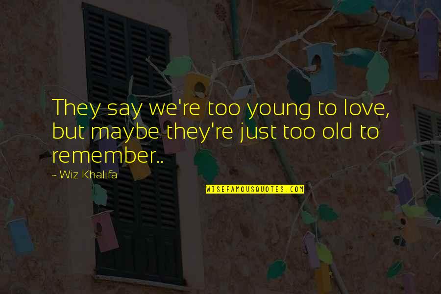 Young But Old Quotes By Wiz Khalifa: They say we're too young to love, but