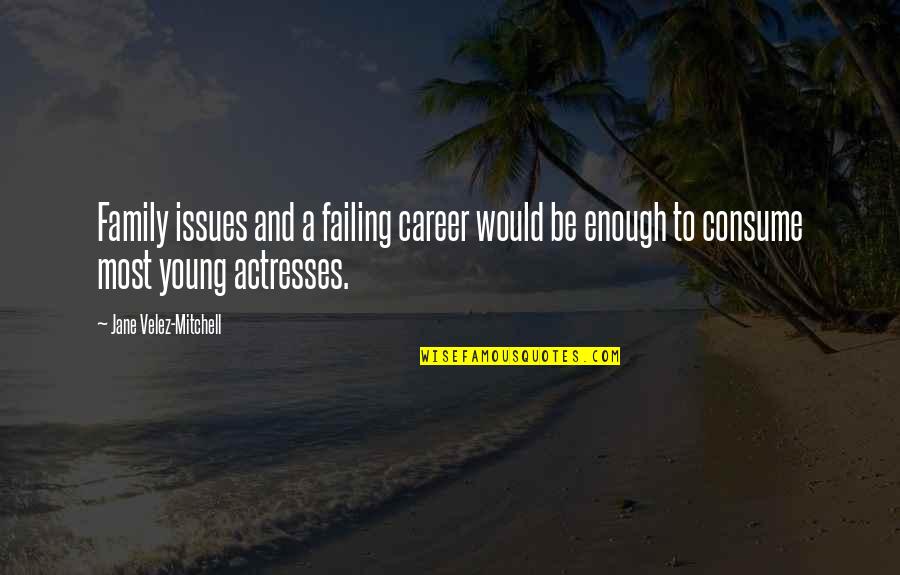 Young Career Quotes By Jane Velez-Mitchell: Family issues and a failing career would be