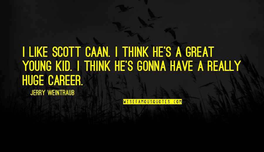 Young Career Quotes By Jerry Weintraub: I like Scott Caan. I think he's a