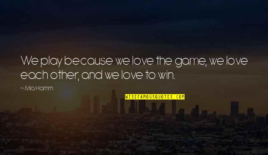 Young Child Death Quotes By Mia Hamm: We play because we love the game, we