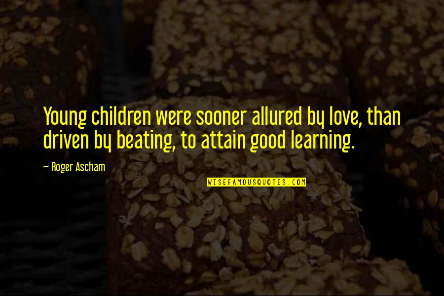 Young Children And Learning Quotes By Roger Ascham: Young children were sooner allured by love, than