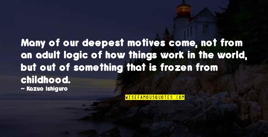 Young Children Learning To Write Quotes By Kazuo Ishiguro: Many of our deepest motives come, not from Young Children Learning To Write Quotes By Kazuo Ishiguro: Many of our deepest motives come, not from