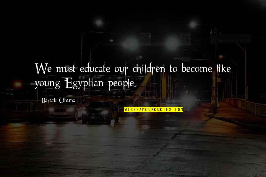 Young Children Quotes By Barack Obama: We must educate our children to become like