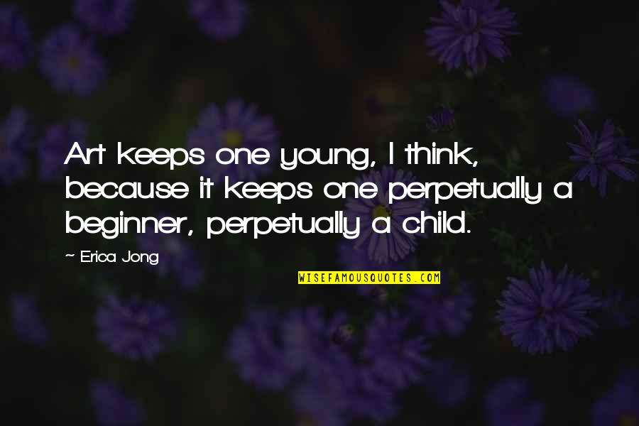 Young Children Quotes By Erica Jong: Art keeps one young, I think, because it