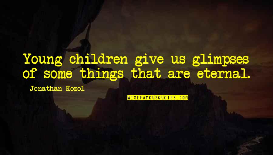 Young Children Quotes By Jonathan Kozol: Young children give us glimpses of some things