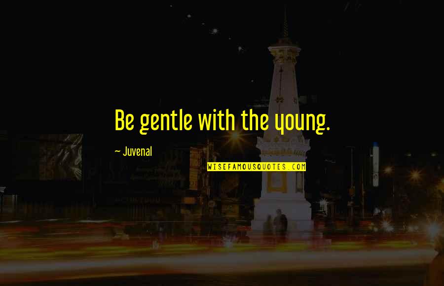 Young Children Quotes By Juvenal: Be gentle with the young.
