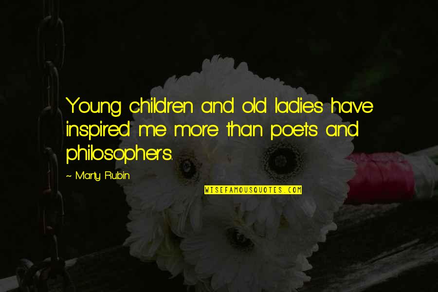 Young Children Quotes By Marty Rubin: Young children and old ladies have inspired me