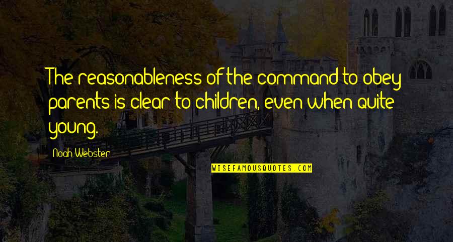 Young Children Quotes By Noah Webster: The reasonableness of the command to obey parents