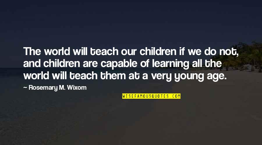Young Children Quotes By Rosemary M. Wixom: The world will teach our children if we