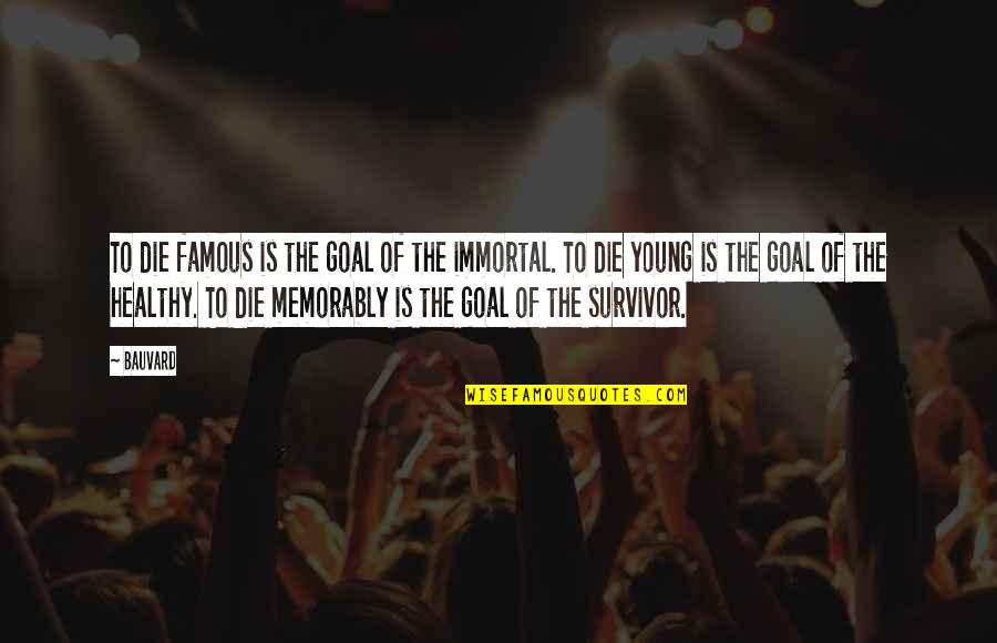 Young Die Quotes By Bauvard: To die famous is the goal of the