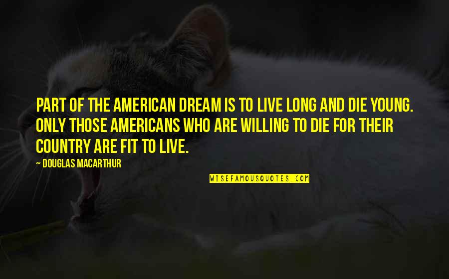Young Die Quotes By Douglas MacArthur: Part of the American dream is to live