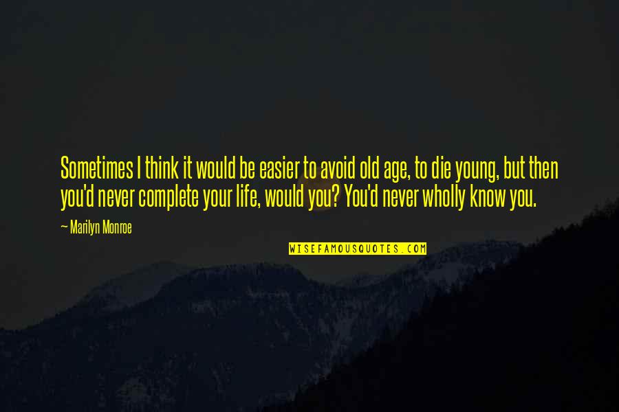 Young Die Quotes By Marilyn Monroe: Sometimes I think it would be easier to
