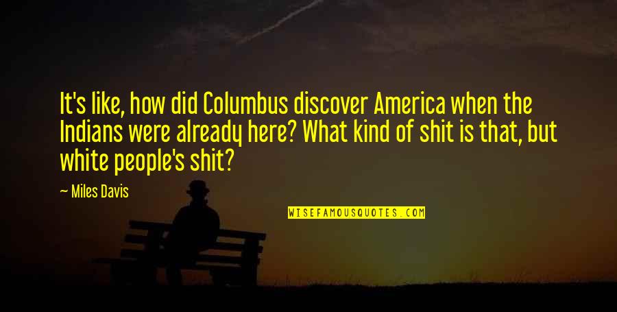 Young Donna Quotes By Miles Davis: It's like, how did Columbus discover America when