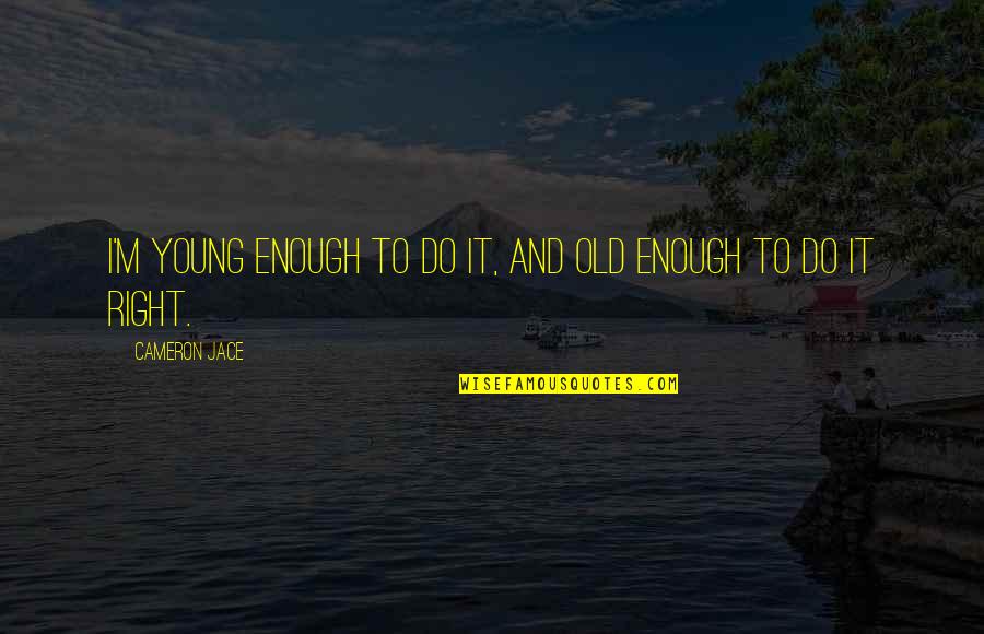 Young Enough Quotes By Cameron Jace: I'm young enough to do it, and old