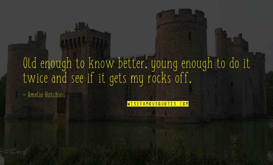 Young Enough To Know Better Quotes By Amelia Hutchins: Old enough to know better, young enough to