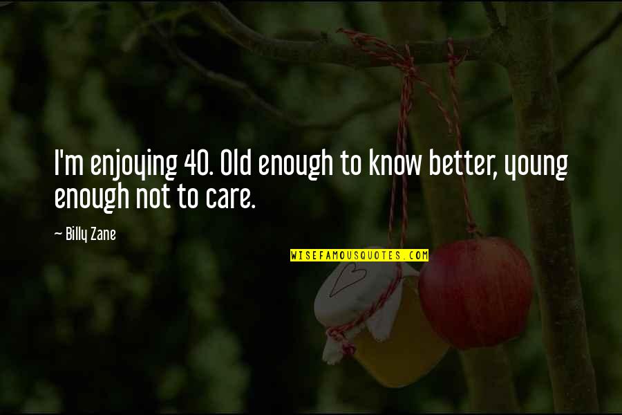 Young Enough To Know Better Quotes By Billy Zane: I'm enjoying 40. Old enough to know better,