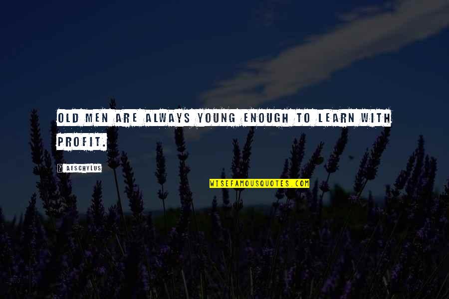 Young Enough To Quotes By Aeschylus: Old men are always young enough to learn