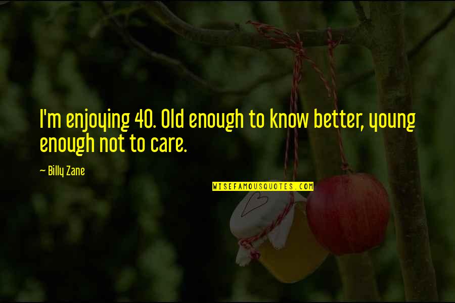 Young Enough To Quotes By Billy Zane: I'm enjoying 40. Old enough to know better,