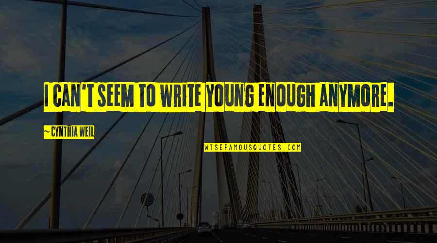 Young Enough To Quotes By Cynthia Weil: I can't seem to write young enough anymore.