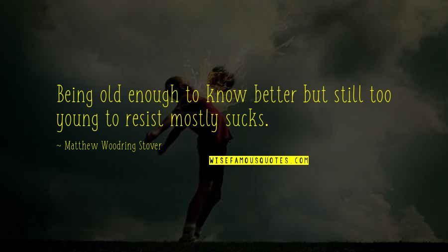 Young Enough To Quotes By Matthew Woodring Stover: Being old enough to know better but still