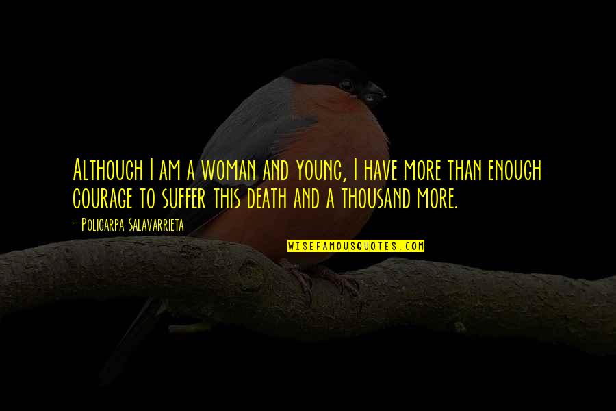 Young Enough To Quotes By Policarpa Salavarrieta: Although I am a woman and young, I