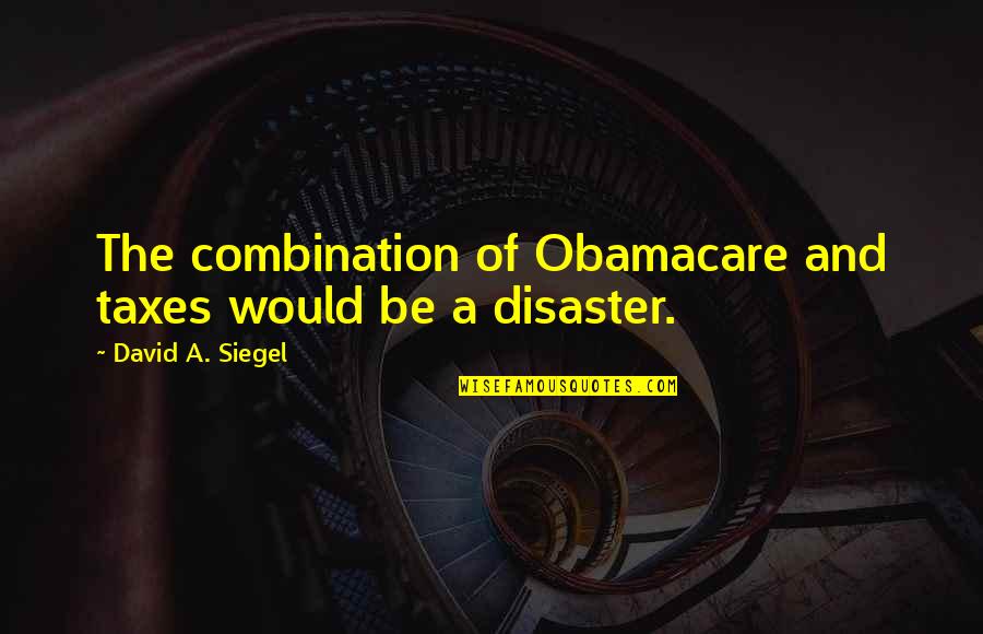 Young Friends Dying Quotes By David A. Siegel: The combination of Obamacare and taxes would be