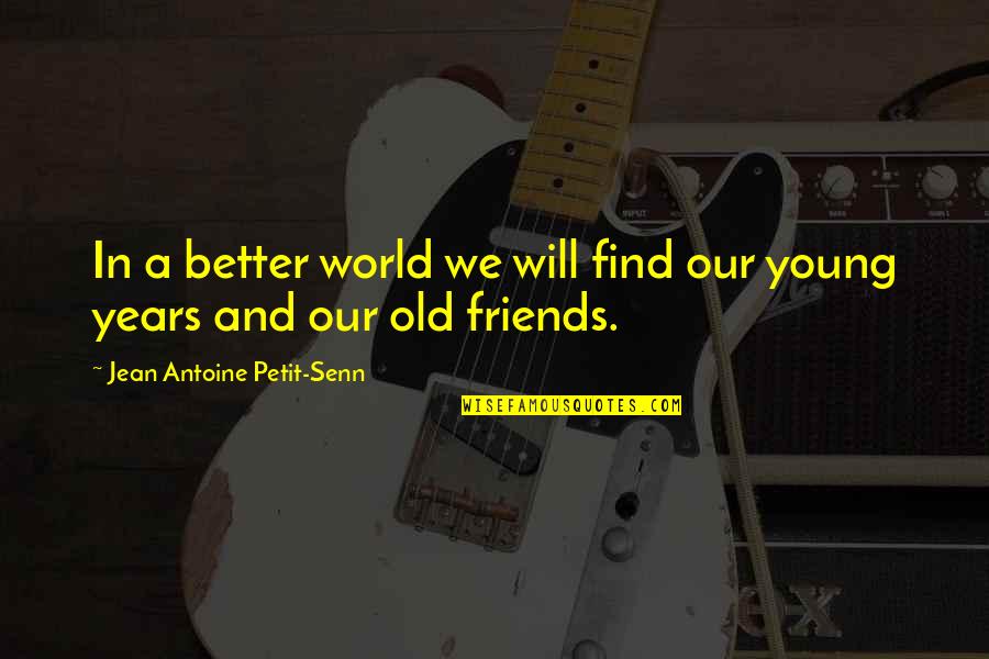 Young Friends Quotes By Jean Antoine Petit-Senn: In a better world we will find our