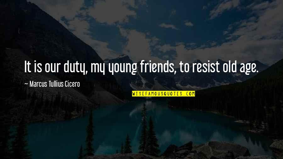 Young Friends Quotes By Marcus Tullius Cicero: It is our duty, my young friends, to