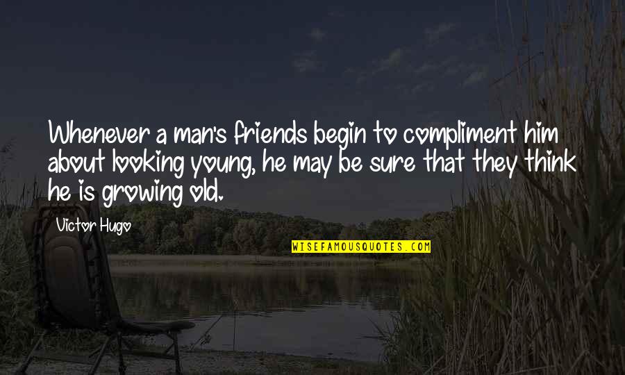 Young Friends Quotes By Victor Hugo: Whenever a man's friends begin to compliment him