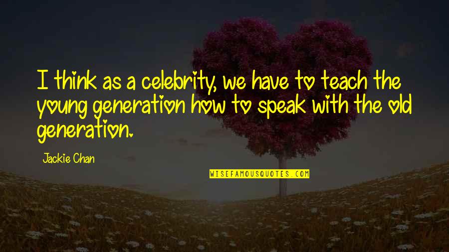 Young Generations Quotes By Jackie Chan: I think as a celebrity, we have to