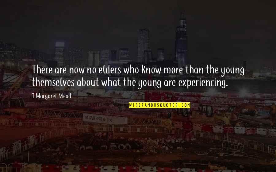 Young Generations Quotes By Margaret Mead: There are now no elders who know more