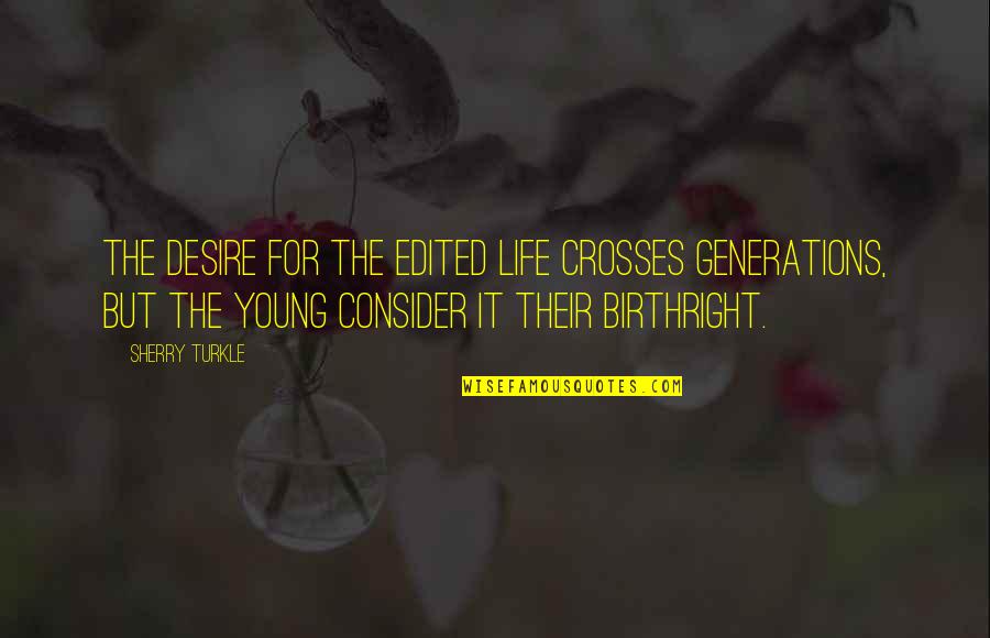 Young Generations Quotes By Sherry Turkle: The desire for the edited life crosses generations,