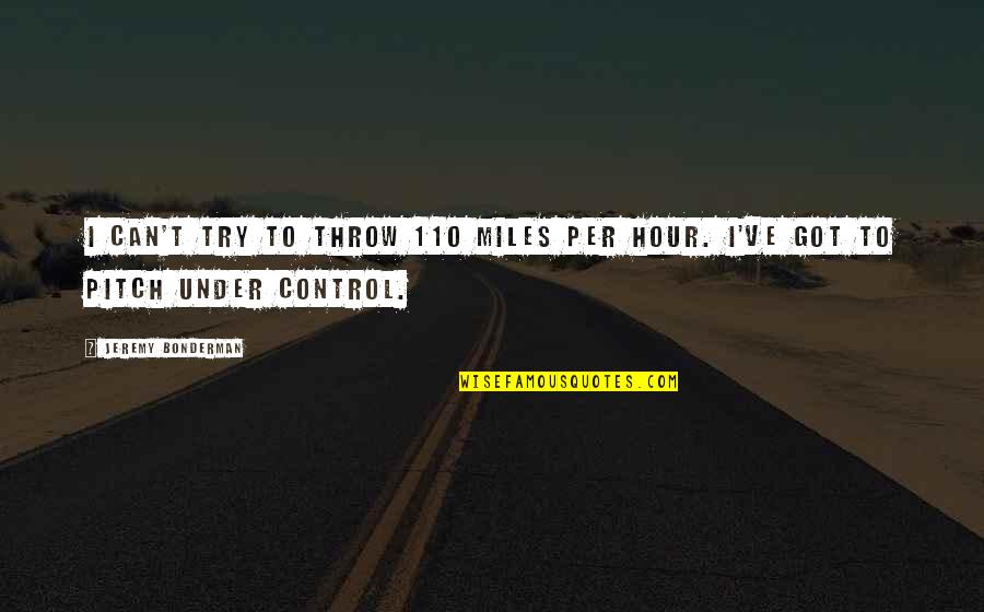 Young Goodman Brown Setting Quotes By Jeremy Bonderman: I can't try to throw 110 miles per Young Goodman Brown Setting Quotes By Jeremy Bonderman: I can't try to throw 110 miles per