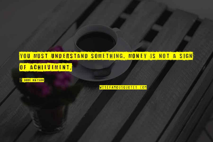Young Goodman Brown Setting Quotes By Jude Watson: You must understand something. Money is not a