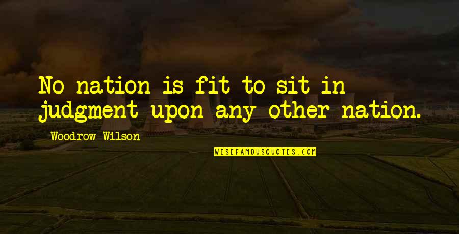Young Goodman Brown Setting Quotes By Woodrow Wilson: No nation is fit to sit in judgment Young Goodman Brown Setting Quotes By Woodrow Wilson: No nation is fit to sit in judgment
