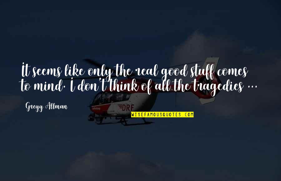 Young Granddaughter Birthday Quotes By Gregg Allman: It seems like only the real good stuff Young Granddaughter Birthday Quotes By Gregg Allman: It seems like only the real good stuff