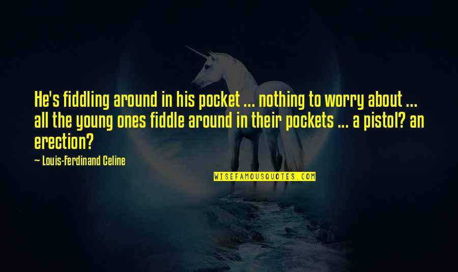 Young Grasshopper Karate Kid Quote Quotes By Louis-Ferdinand Celine: He's fiddling around in his pocket ... nothing Young Grasshopper Karate Kid Quote Quotes By Louis-Ferdinand Celine: He's fiddling around in his pocket ... nothing